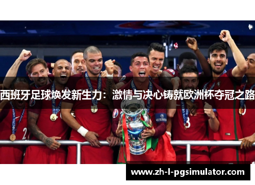 西班牙足球焕发新生力：激情与决心铸就欧洲杯夺冠之路
