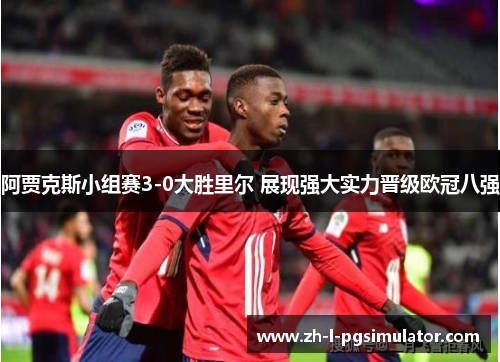 阿贾克斯小组赛3-0大胜里尔 展现强大实力晋级欧冠八强