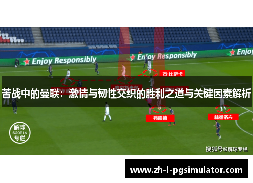 苦战中的曼联：激情与韧性交织的胜利之道与关键因素解析