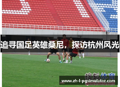 追寻国足英雄桑尼，探访杭州风光