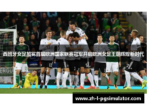 西班牙女足加冕首届欧洲国家联赛冠军开启欧洲女足王朝辉煌新时代