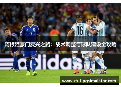 阿根廷豪门复兴之路：战术调整与球队建设全攻略