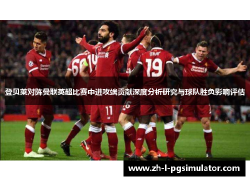 登贝莱对阵曼联英超比赛中进攻端贡献深度分析研究与球队胜负影响评估 登贝莱对阵曼联英超比赛中进攻端贡献深度分析研究与球队胜负影响评估